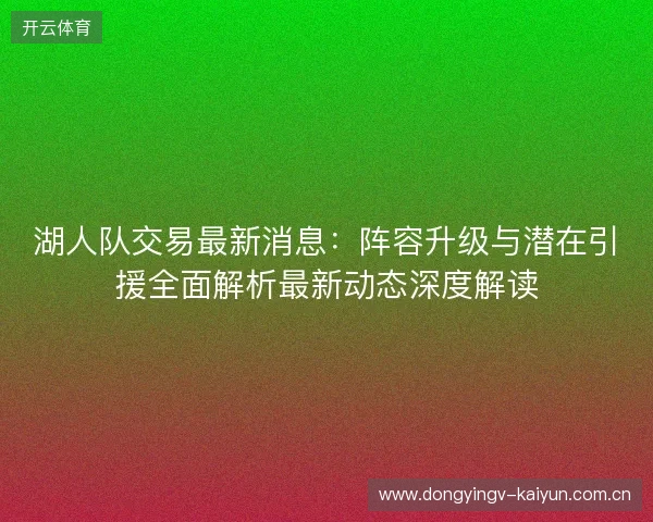 湖人队交易最新消息：阵容升级与潜在引援全面解析最新动态深度解读
